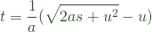 \[t = {1 \over a }({\sqrt{2as + u^2}-u)\]